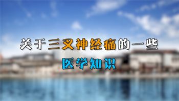 醫(yī)生說：關(guān)于三叉神經(jīng)痛的一些醫(yī)學(xué)知識
