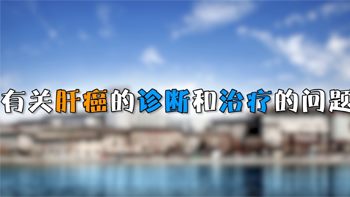 醫(yī)生說：談肝癌不色變 早期發(fā)現(xiàn)是關(guān)鍵